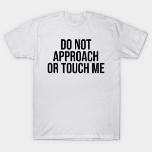 do not approach or touch me T-Shirt